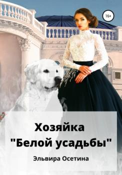 Читать Хозяйка «Белой усадьбы» - Эльвира Осетина