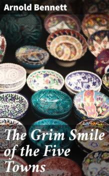 Читать The Grim Smile of the Five Towns - Arnold Bennett