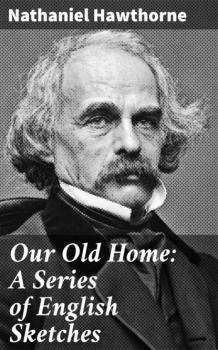 Читать Our Old Home: A Series of English Sketches - Nathaniel Hawthorne