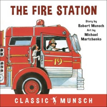 Читать The Fire Station - Classic Munsch Audio (Unabridged) - Robert Munsch