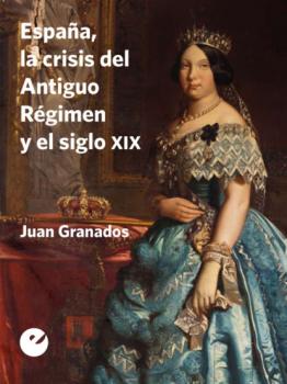 Читать España, la crisis del Antiguo Régimen y el siglo XIX - Juan Granados