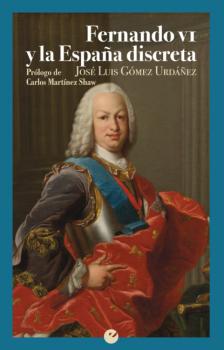 Читать Fernando VI y la España discreta - José Luis Gómez Urdáñez