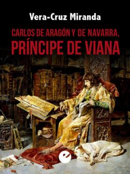 Читать Carlos de Aragón y de Navarra, príncipe de Viana - Vera-Cruz Miranda
