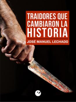Читать Traidores que cambiaron la Historia - José Manuel Lechado