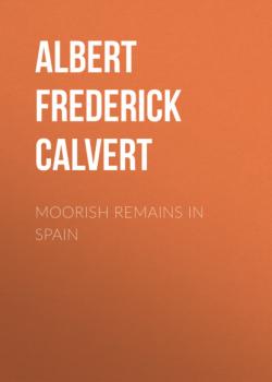 Читать Moorish Remains in Spain - Albert Frederick Calvert