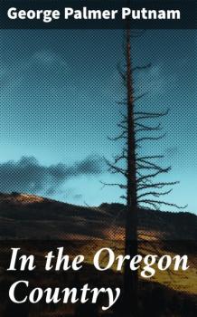 Читать In the Oregon Country - George Palmer Putnam