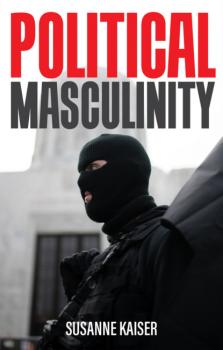 Читать Political Masculinity - Susanne Kaiser
