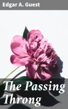 Читать The Passing Throng - Edgar A. Guest