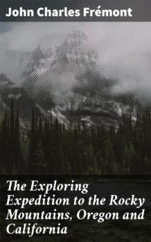 Читать The Exploring Expedition to the Rocky Mountains, Oregon and California - John Charles Frémont