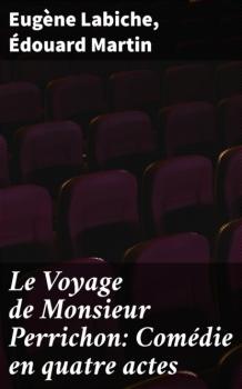 Читать Le Voyage de Monsieur Perrichon: Comédie en quatre actes - Eugène Labiche