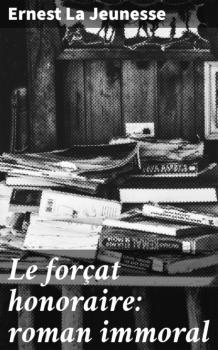 Читать Le forçat honoraire: roman immoral - Ernest La Jeunesse