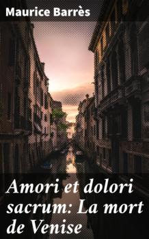 Читать Amori et dolori sacrum: La mort de Venise - Maurice Barrès