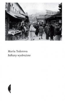 Читать Bałkany wyobrażone - Maria Todorova