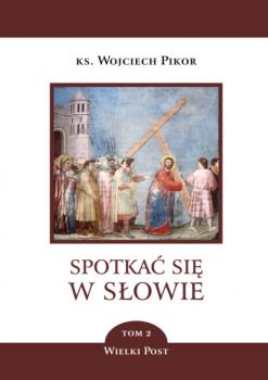 Читать Spotkać się w Słowie. Wielki Post. Tom 2 - ks. Wojciech Pikor