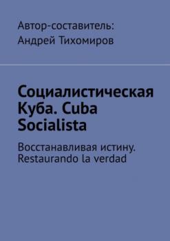 Читать Социалистическая Куба. Cuba Socialista. Восстанавливая истину. Restaurando la verdad - Андрей Тихомиров