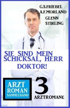 Читать Sie sind mein Schicksal, Herr Doktor! 3 Arztromane Sammelband - A. F. Morland