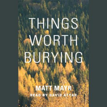 Читать Things Worth Burying (Unabridged) - Matt Mayr