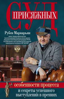 Читать Суд присяжных. Особенности процесса и секреты успешного выступления в прениях - Рубен Маркарьян