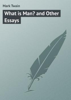 Читать What is Man? and Other Essays - Mark Twain