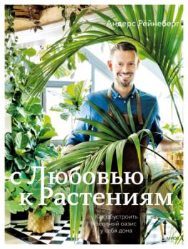 Читать С любовью к растениям. Как обустроить зеленый оазис у себя дома - Андерс Рёйнеберг