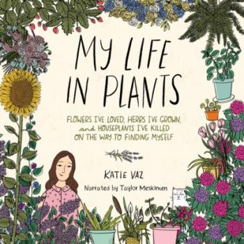 Читать My Life in Plants - Flowers I've Loved, Herbs I've Grown, and Houseplants I've Killed on the Way to Finding Myself (Unabridged) - Katie Vaz