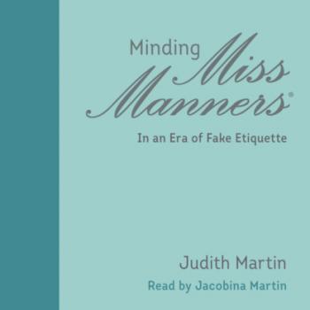Читать Minding Miss Manners - In an Era of Fake Etiquette (Unabridged) - Judith  Martin