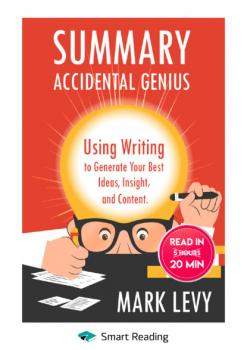 Читать Summary: Accidental Genius. Using Writing to Generate Your Best Ideas, Insight and Content. Mark Levy - Smart Reading