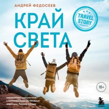 Читать Край Света. Невероятное путешествие к Курильским островам через всю Россию и Азию - Андрей Федосеев