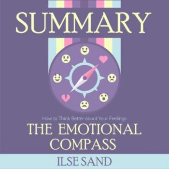 Читать Summary: The Emotional Compass. How to Think Better about Your Feelings. Ilse Sand - Smart Reading
