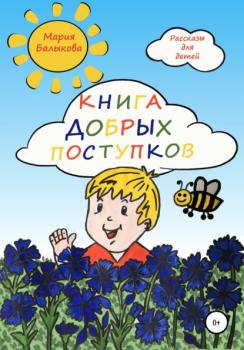 Читать Книга добрых поступков - Мария Балыкова