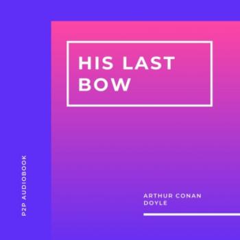 Читать His Last Bow (Unabridged) - Arthur Conan Doyle