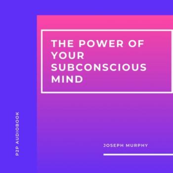 Читать The Power of Your Subconscious Mind (Unabridged) - Joseph Murphy