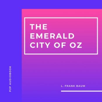 Читать The Emerald City of Oz (Unabridged) - L. Frank Baum