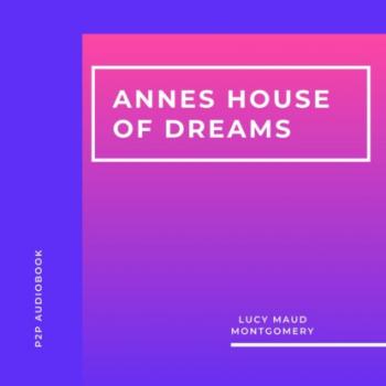 Читать Annes House of Dreams (Unabridged) - Люси Мод Монтгомери