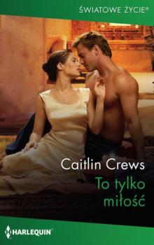 Читать To tylko miłość - Caitlin Crews