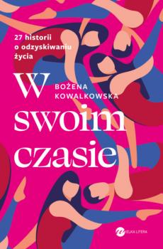 Читать W swoim czasie. 27 historii o odzyskiwaniu życia - Bożena Kowalkowska
