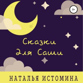 Читать Сказки для Саши - Наталья Истомина