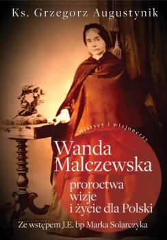 Читать Wanda Malczewska: proroctwa, wizje i życie dla Polski - Ks. Grzegorz Augustynik