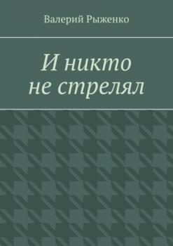 Читать И никто не стрелял - Валерий Рыженко