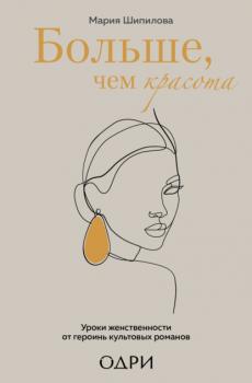 Читать Больше, чем красота. Уроки женственности от героинь культовых романов - Мария Шипилова