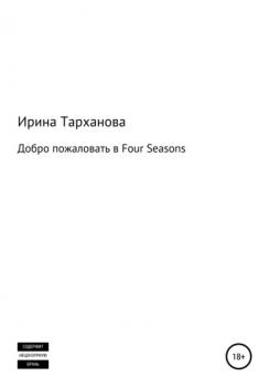 Читать Добро пожаловать в Four Seasons - Ирина Тарханова