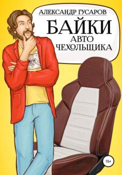Читать Байки авточехольщика - Александр Гусаров