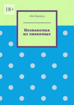 Читать Незнакомка из знакомых - Alla Krasnova