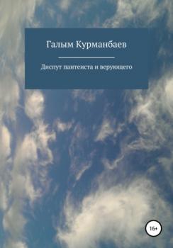 Читать Диспут пантеиста и верующего - Галым Бахиткереевич Курманбаев