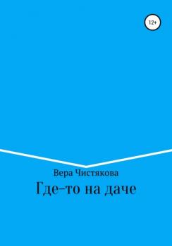 Читать Где-то на даче - Вера Александровна Чистякова