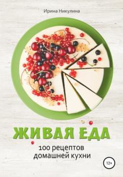 Читать Живая еда. 100 рецептов домашней кухни - Ирина Никулина