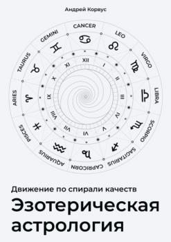 Читать Эзотерическая aстрология. Движение по спирали качеств - Андрей Корвус