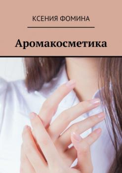 Читать Аромакосметика - Ксения Фомина