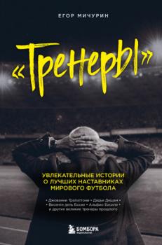 Читать Тренеры. Увлекательные истории о лучших наставниках мирового футбола - Егор Мичурин