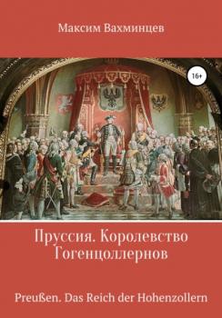 Читать Пруссия. Королевство Гогенцоллернов - Максим Вахминцев